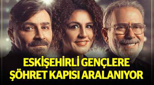 Eskişehirli gençlere şöhretin kapısı aralanıyor