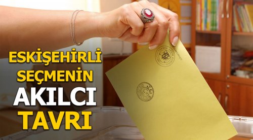 Eskişehirli seçmenin akılcı tavrı…