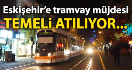 Eskişehirlilere tramvay müjdesi...