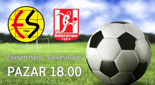 Eskişehirspor - Balıkesirspor maçı pazar 18.00'de