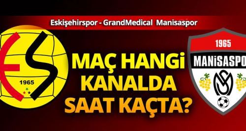 Eskişehirspor - GrandMedical Manisaspor maçı hangi kanalda saat kaçta!