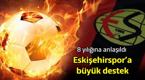 Eskişehirspor'a 8 yıllığına destek!
