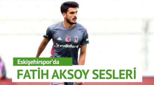 Eskişehirspor'da Fatih Aksoy sesleri