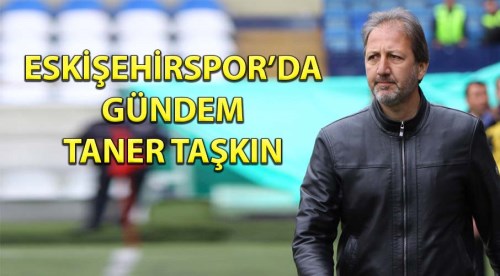 Eskişehirspor'da gündem Taner Taşkın