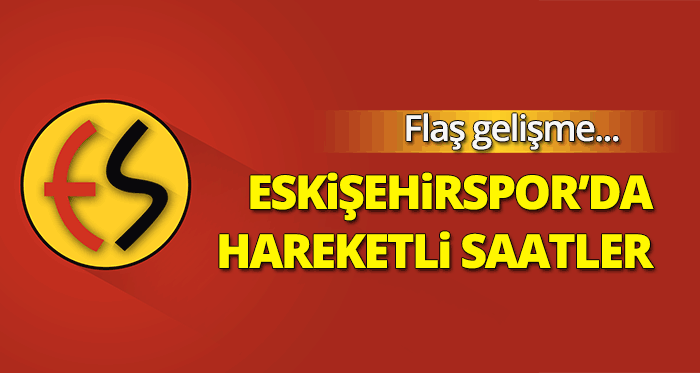 Eskişehirspor’da hareketli saatler