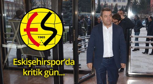 Eskişehirspor’da kritik gün