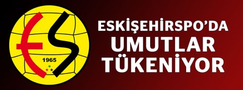 Eskişehirspor'da umutlar tükeniyor