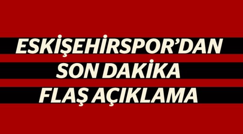 Eskişehirspor'dan son dakika flaş açıklama!