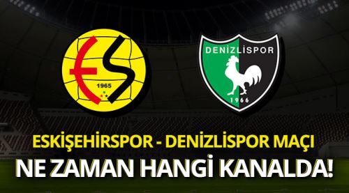 Eskişehirspor-Denizlispor maçı hangi kanalda saat kaçta!