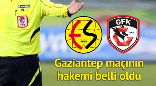 Eskişehirspor Gaziantep maçının hakemi belli oldu
