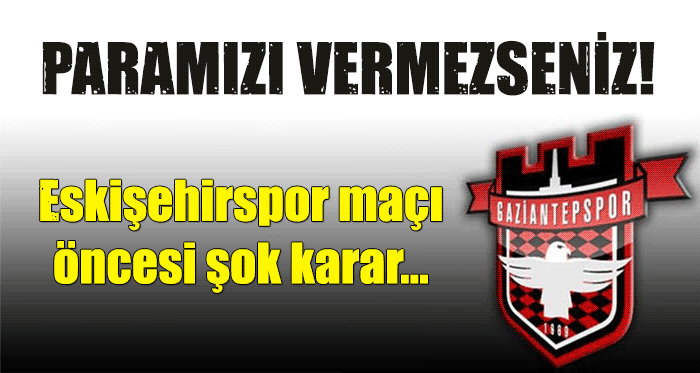 Eskişehirspor maçı öncesi Gaziantepspor'da şok karar