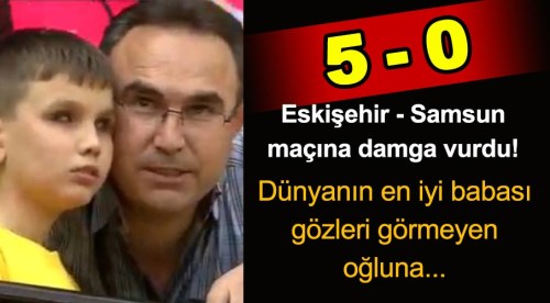 Eskişehirspor maçına damga vuran baba ve oğlu