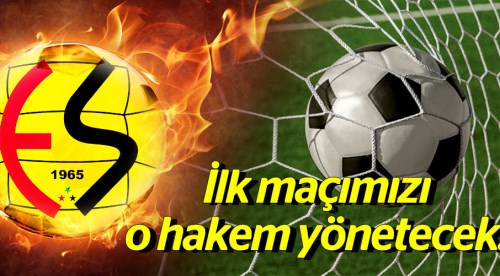 Eskişehirspor'un ilk maçını o hakem yönetecek!