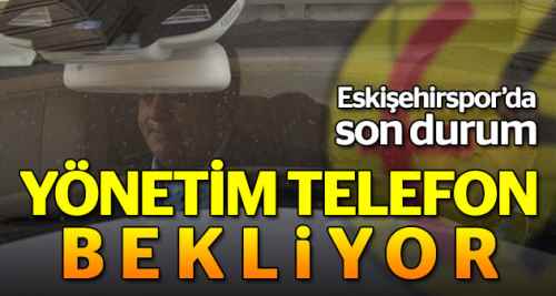 Eskişehirspor Yönetimi telefon bekliyor