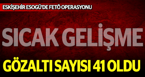ESOGÜ'de FETÖ'den gözaltı sayısı 41 oldu
