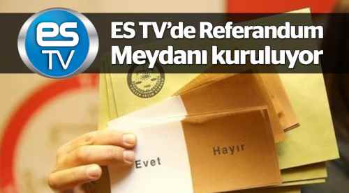 Evet-Hayır'cılar kozlarını ES TV’de paylaşacak