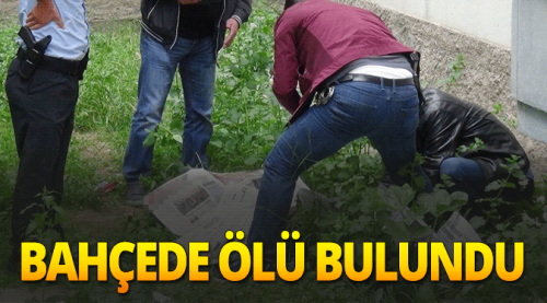 Evinin bahçesinde ölü bulundu