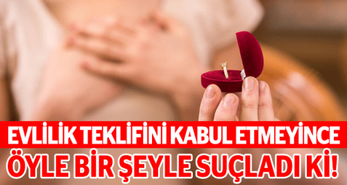 Evlilik teklifini reddedince bakın ne yaptı!