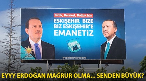 Eyyyy Erdoğan, mağrur olma! Senden büyük?