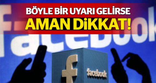 Facebook'ta bu uyarıya, Aman Dikkat!