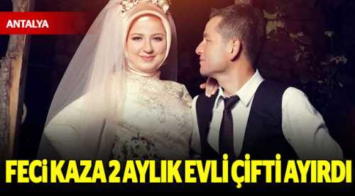 Feci kaza iki aylık evli çifti ayırdı!