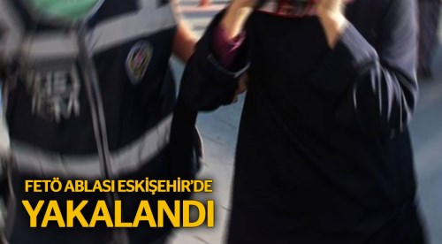 FETÖ ablası Eskişehir'de yakalandı!