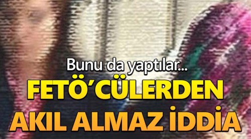 FETÖ’cülerden akıl almaz iddia!