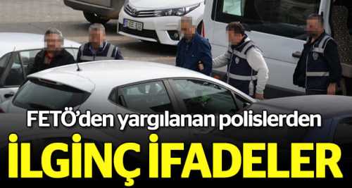 FETÖ'den yargılanan polislerden ilginç ifade