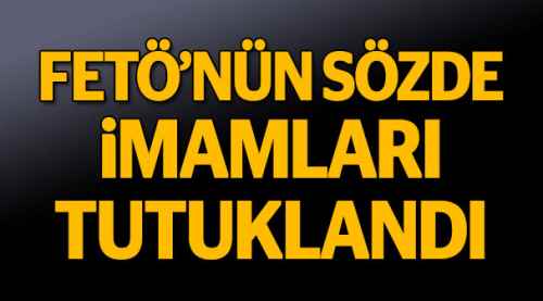 FETÖ’nün sözde imamları tutuklandı
