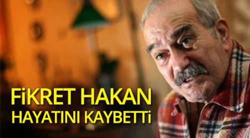 Fikret Hakan hayatını kaybetti