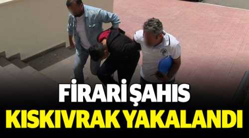 Firari şahıs kıskıvrak yakalandı