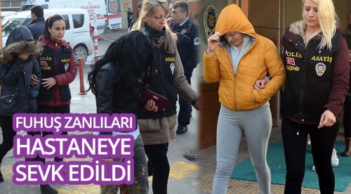 Fuhuş zanlıları hastaneye sevk edildi
