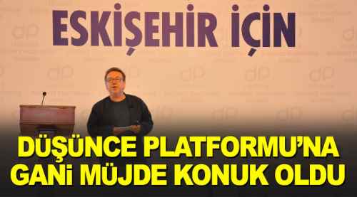 Gani Müjde Düşünce Platformu’na konuk oldu