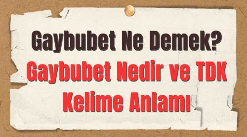 Gaybubet Ne Demek? Gaybubet Nedir ve TDK Kelime Anlamı