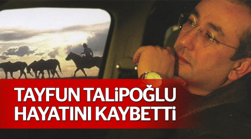 Gazeteci Tayfun Talipoğlu hayatını kaybetti