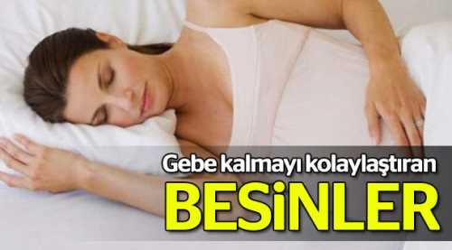 Gebe kalmayı kolaylaştıran besinler