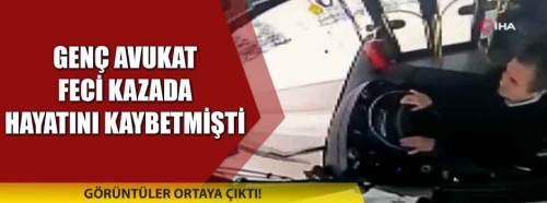 Genç avukatın öldüğü kazanın görüntüleri ortaya çıktı