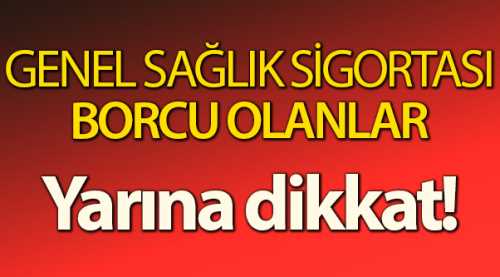 Genel Sağlık Sigortası borcu olanlar dikkat
