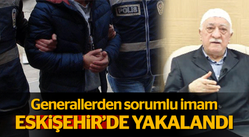 Generallerin imamı Eskişehir'de yakalandı