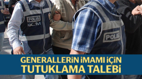 Generallerin imamı için tutuklama talebi