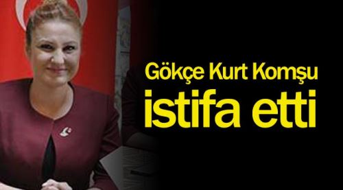 Gökçe Kurt Komşu istifa etti