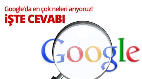 Google'da en çok neleri arıyoruz!