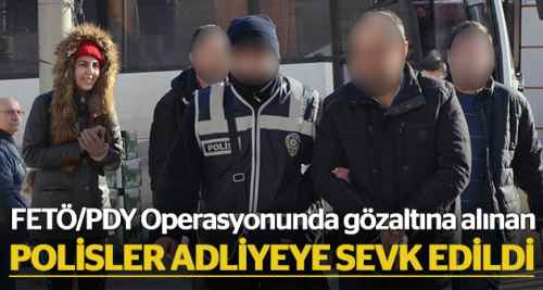 Gözaltına alınan polisler adliyeye sevk edildi