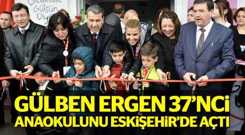 Gülben Ergen Eskişehir'de anaokulu açtı