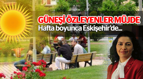 Güneşi özleyenler müjde, Eskişehir'de bu hafta...