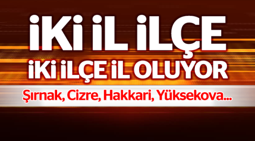 Güneydoğu'da iki ilçe il, iki il ilçe oluyor