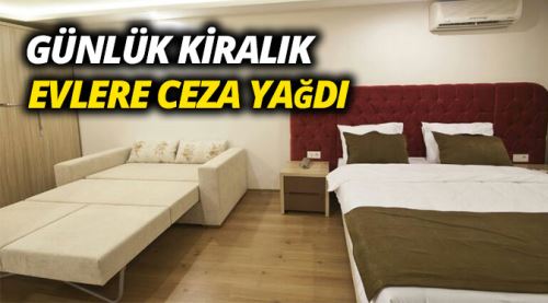 Günlük kiralık evlere ceza yağdı!
