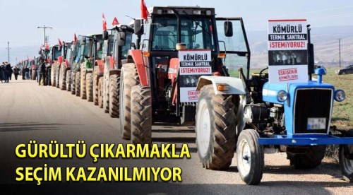 Gürültü çıkarmakla seçim kazanılmıyor!