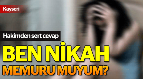 Hakim sert çıktı, nikah memuru muyum?
