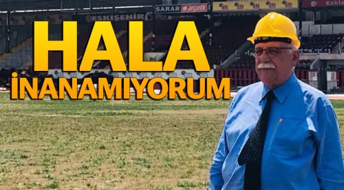 Hala inanamıyorum